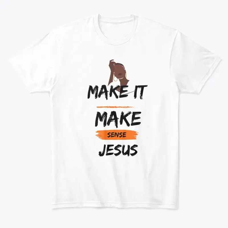 Make It Make Sense Tshirt